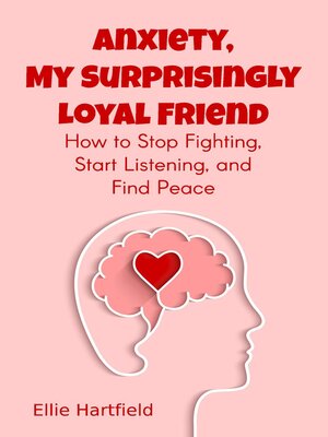 cover image of Anxiety, My Surprisingly Loyal Friend, How to Stop Fighting, Start Listening, and Find Peace
